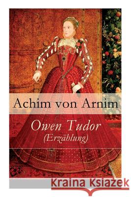 Owen Tudor (Erz�hlung) - Vollst�ndige Ausgabe Achim Von Arnim 9788027314751