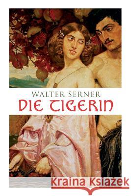 Die Tigerin: Eine absonderliche Liebesgeschichte Walter Serner 9788027314973