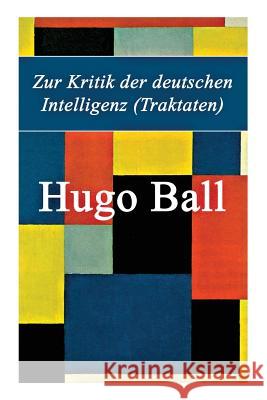 Zur Kritik der deutschen Intelligenz (Traktaten) Hugo Ball 9788027315208 e-artnow