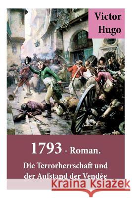 1793 - Roman. Die Terrorherrschaft und der Aufstand der Vendée: Deutsche Ausgabe Hugo, Victor 9788027315239 E-Artnow