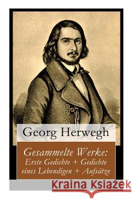 Gesammelte Werke: Erste Gedichte + Gedichte eines Lebendigen + Aufsätze Herwegh, Georg 9788027315321