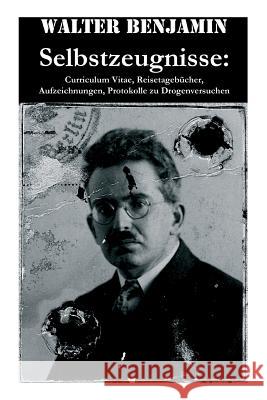 Selbstzeugnisse: Curriculum Vitae, Reisetageb�cher, Aufzeichnungen, Protokolle zu Drogenversuchen: Walter Benjamin war ein deutsch-j�discher Philosoph, Gesellschaftstheoretiker, Literaturkritiker und  Consultant Statistician Walter Benjamin (Columbia University) 9788027315345