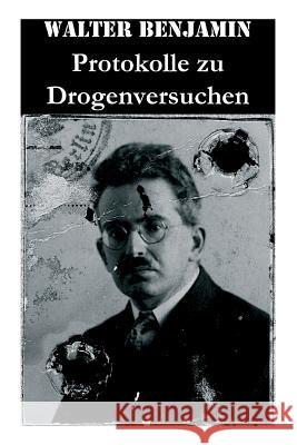 Protokolle zu Drogenversuchen: Hauptz�ge Der Ersten & Zweiten Haschisch-Impressionen + Protokoll Des Haschischversuchs + Haschisch + Crocknotizen + Protokoll Des Meskalinversuchs (Mit 3 Illustrationen Consultant Statistician Walter Benjamin (Columbia University) 9788027315383