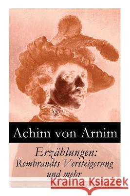 Erzählungen: Rembrandts Versteigerung und mehr Achim Von Arnim 9788027315413