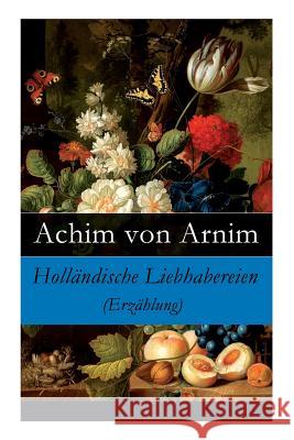 Holl�ndische Liebhabereien (Erz�hlung) - Vollst�ndige Ausgabe Achim Von Arnim 9788027315567