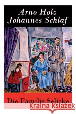 Die Familie Selicke: Drama in drei Aufzügen Arno Holz, Johannes Schlaf 9788027315611 E-Artnow