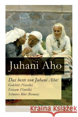 Das beste von Juhani Aho: Ge�chtet (Novelle) + Einsam (Novelle) + Schweres Blut (Roman) Juhani Aho, Mathilde Mann 9788027315697