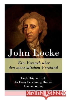 Ein Versuch über den menschlichen Verstand: Engl. Originaltitel: An Essay Concerning Human Understanding Locke, John 9788027315888 E-Artnow