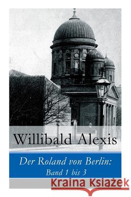 Der Roland von Berlin: Band 1 bis 3 Willibald Alexis 9788027315932