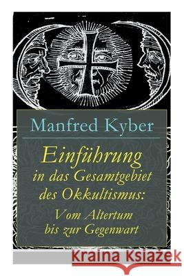 Einführung in das Gesamtgebiet des Okkultismus: Vom Altertum bis zur Gegenwart Manfred Kyber 9788027315987