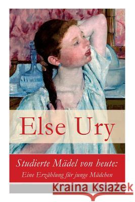 Studierte Mädel von heute: Eine Erzählung für junge Mädchen Else Ury 9788027316120 e-artnow