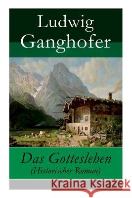 Das Gotteslehen (Historischer Roman) Ludwig Ganghofer 9788027316175 e-artnow