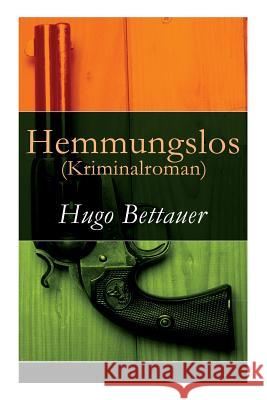 Hemmungslos (Kriminalroman) - Vollst�ndige Ausgabe Hugo Bettauer 9788027316427 e-artnow