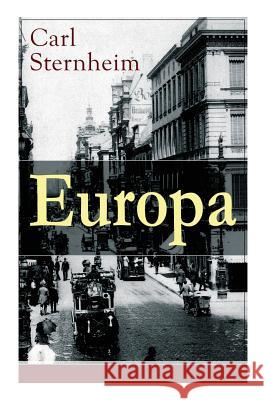 Europa: Ein Roman aus der Feder des kritischen Chronist des fr�hen 20. Jahrhunderts Carl Sternheim 9788027316434 e-artnow