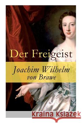 Der Freigeist: Ein Trauerspiel in Prosa und f�nf Aufz�gen Joachim Wilhelm Von Brawe 9788027316465 e-artnow