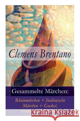 Gesammelte Märchen: Rheinmärchen + Italienische Märchen + Gockel, Hinkel und Gackeleia Brentano, Clemens 9788027316472 E-Artnow