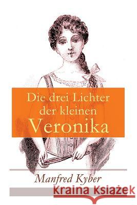 Die drei Lichter der kleinen Veronika: Roman einer Kinderseele in dieser und jener Welt Manfred Kyber 9788027316724 e-artnow