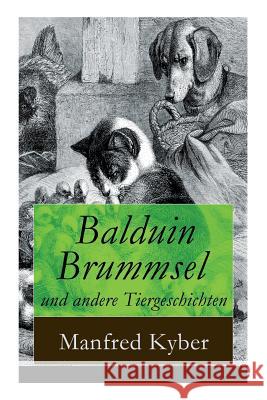 Balduin Brummsel und andere Tiergeschichten: 20 M�rchen: Der Weg in die Wildnis + Der Oberaffe + Peter Pl�sch + Ambrosius Dauerspeck und Mariechen Knusperkorn + Die Eintagsfliege + Karlchen Krake und  Manfred Kyber 9788027316755