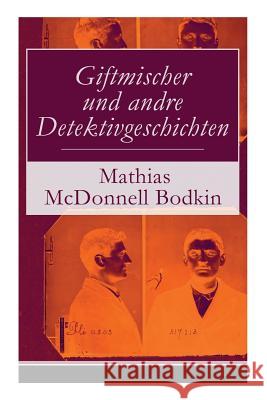 Giftmischer und andre Detektivgeschichten: Verschwindende Diamanten + Eine winzige Schlinge + Nur ein Haar + Staatsgeheimnisse + Zwei K�nige + Verbrieft und versiegelt + Nicht mit eigener Hand + Der H Mathias McDonnell Bodkin, Margarete Jacobi 9788027316861