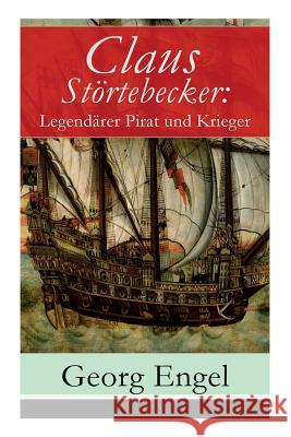 Claus Störtebecker: Legendärer Pirat und Krieger: Historischer Roman (14. Jahrhundert) Engel, Georg 9788027316885 E-Artnow