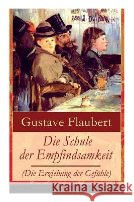 Die Schule der Empfindsamkeit (Die Erziehung der Gefühle): Einer der einflussreichsten Werke des 19. Jahrhunderts Flaubert, Gustave 9788027317196