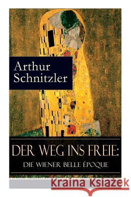 Der Weg ins Freie: Die Wiener Belle �poque Arthur Schnitzler 9788027317257 e-artnow