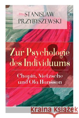 Zur Psychologie des Individuums: Chopin, Nietzsche und Ola Hansson Stanislaw Przybyszewski 9788027317325 e-artnow