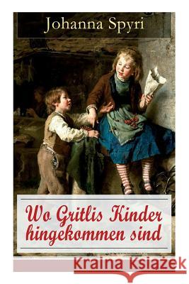 Wo Gritlis Kinder hingekommen sind: Illustrierte Kindergeschichte des Autors von Heidi und Rosenresli Johanna Spyri 9788027317363 e-artnow