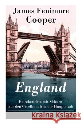 England - Reiseberichte mit Skizzen aus den Gesellschaften der Hauptstadt: Lustige Anekdoten und Eindrücken Cooper, James Fenimore 9788027317493 E-Artnow