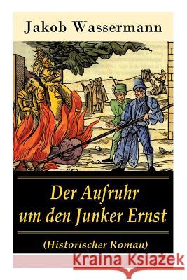 Der Aufruhr um den Junker Ernst: Historischer Roman - Die Zeit der Hexenprozesse Jakob Wassermann 9788027317523 e-artnow