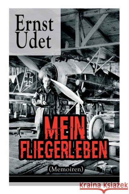 Mein Fliegerleben (Memoiren) - Vollst�ndige Ausgabe Mit Abbildungen Ernst Udet 9788027317936 e-artnow