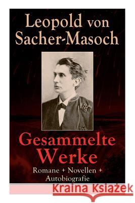 Gesammelte Werke: Romane + Novellen + Autobiografie: 73 Titel: Venus im Pelz + Katharina II + Lola + Polnische Geschichten + Mondnacht + Von Sacher-Masoch, Leopold 9788027318049