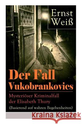 Der Fall Vukobrankovics: Mysteri�ser Kriminalfall der Elisabeth Thury (Basierend auf wahren Begebenheiten) Ernst Wei 9788027318278