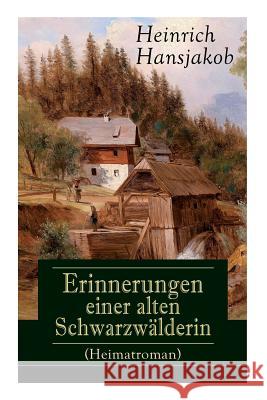 Erinnerungen einer alten Schwarzwälderin (Heimatroman): Die Lebensgeschichte des Wälder-Xaveri Hansjakob, Heinrich 9788027318513 E-Artnow
