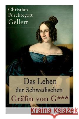 Das Leben der Schwedischen Gr�fin von G***: Erster b�rgerlicher Roman Deutschlands Christian Furchtegott Gellert 9788027318520 e-artnow