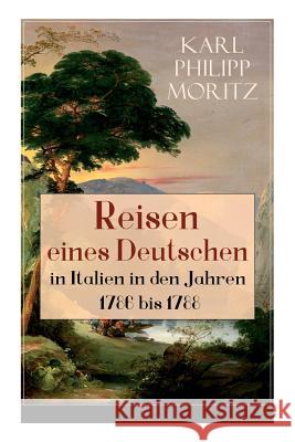 Reisen eines Deutschen in Italien in den Jahren 1786 bis 1788: Reisebericht in Briefen Karl Philipp Moritz 9788027318575 E-Artnow