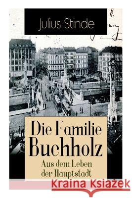Die Familie Buchholz - Aus dem Leben der Hauptstadt: Humorvolle Chronik einer Familie (Berlin zur Kaiserzeit, ausgehendes 19. Jahrhundert) Julius Stinde 9788027319039