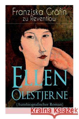 Ellen Olestjerne (Autobiografischer Roman): Bekenntnis- und Selbstfindungsbuch Franziska Grafin Zu Reventlow 9788027319107 e-artnow