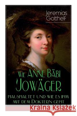 Wie Anne Bäbi Jowäger haushaltet und wie es ihm mit dem Doktern geht: Familiensaga in zwei Bänden - Historischer Roman Gotthelf, Jeremias 9788027319282