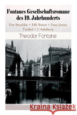 Fontanes Gesellschaftsromane des 19. Jahrhunderts: Der Stechlin + Effi Briest + Frau Jenny Treibel + L'Adultera: Nostalgische Meisterwerke des Bürgerl Fontane, Theodor 9788027319725 E-Artnow