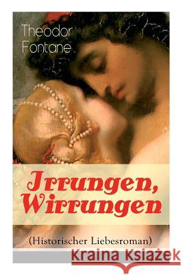 Irrungen, Wirrungen (Historischer Liebesroman): Die Geschichte einer unstandesgem��er Liebe Theodor Fontane 9788027319770 e-artnow