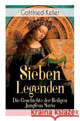 Sieben Legenden: Die Geschichte der Heiligen Jungfrau Maria Keller, Gottfried 9788027319848 E-Artnow