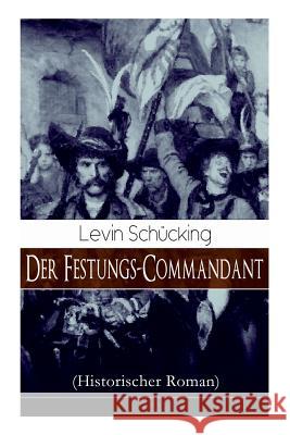 Der Festungs-Commandant (Historischer Roman): Abenteuerroman Levin Schucking 9788027319947 e-artnow