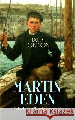 MARTIN EDEN (Modern Classics Series): Autobiographical Novel Jack London 9788027330089 e-artnow