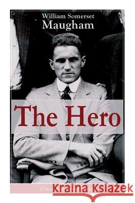 The Hero (Classic Unabridged Edition): Childhood and Early Education, Moral Influences in Early Youth, Youthful Propagandism, Completion of the System of Logic, Publication of the Principles of Politi William Somerset Maugham 9788027330201