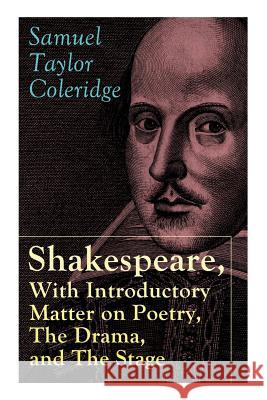 Shakespeare, With Introductory Matter on Poetry, The Drama, and The Stage by S.T. Coleridge: Coleridge's Essays and Lectures on Shakespeare and Other Old Poets and Dramatists Samuel Taylor Coleridge 9788027331161 e-artnow