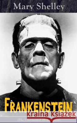 Frankenstein (The Uncensored 1818 Edition): A Gothic Classic - considered to be one of the earliest examples of Science Fiction Mary Shelley 9788027331192 e-artnow