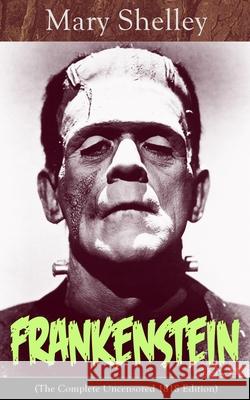 Frankenstein (The Complete Uncensored 1818 Edition): A Gothic Classic - considered to be one of the earliest examples of Science Fiction Mary Shelley 9788027331215 e-artnow