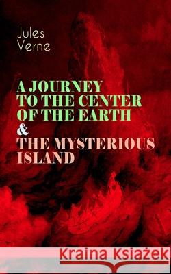A JOURNEY TO THE CENTER OF THE EARTH & THE MYSTERIOUS ISLAND (Illustrated): Lost World Classics - A Thrilling Saga of Wondrous Adventure, Mystery and Jules Verne Frederick Amadeus Malleson 9788027331666 E-Artnow