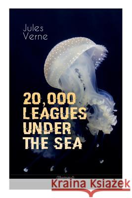 20,000 LEAGUES UNDER THE SEA (Illustrated): A Thrilling Saga of Wondrous Adventure, Mystery and Suspense in the wild depths of the Pacific Ocean Jules Verne, Lewis Page Mercier, Léon Benett 9788027331673